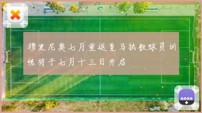 穆里尼奥七月重返皇马执教球员训练将于七月十三日开启