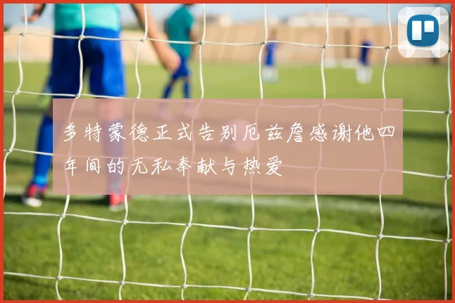 多特蒙德正式告别厄兹詹感谢他四年间的无私奉献与热爱