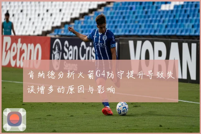 肯纳德分析火箭G4防守提升导致失误增多的原因与影响