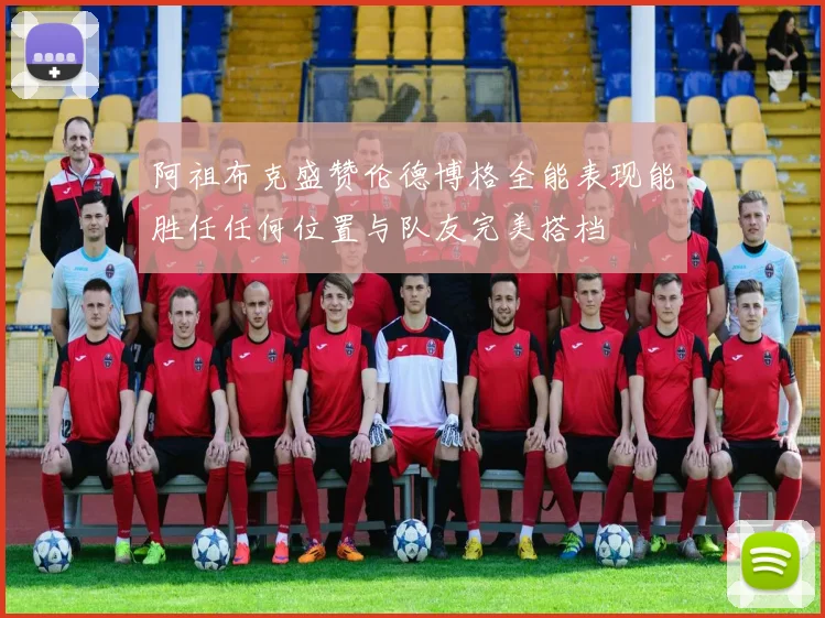 阿祖布克盛赞伦德博格全能表现能胜任任何位置与队友完美搭档