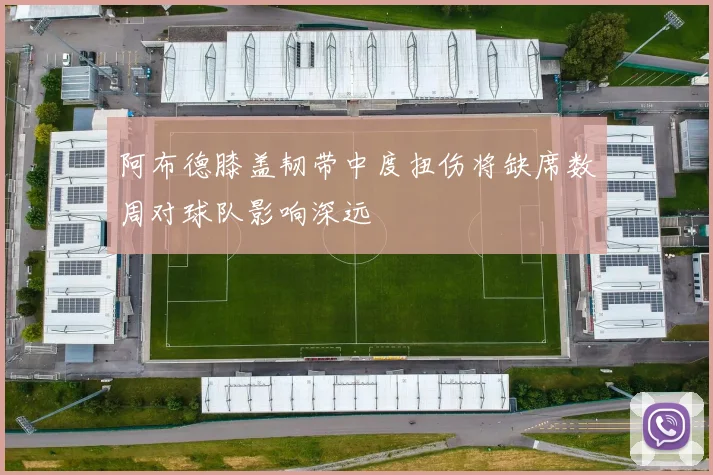 阿布德膝盖韧带中度扭伤将缺席数周对球队影响深远